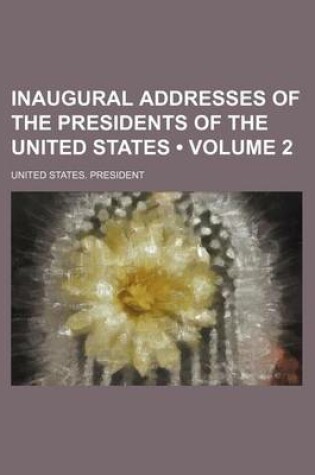 Cover of Inaugural Addresses of the Presidents of the United States (Volume 2)