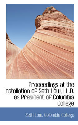 Book cover for Proceedings at the Installation of Seth Low, LL.D. as President of Columbia College