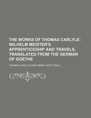 Book cover for The Works of Thomas Carlyle (Volume 24); Wilhelm Meister's Apprenticeship and Travels, Translated from the German of Goethe