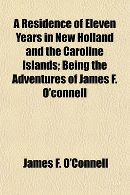 Book cover for A Residence of Eleven Years in New Holland and the Caroline Islands; Being the Adventures of James F. O'Connell