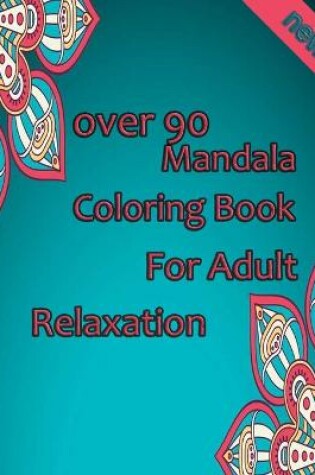 Cover of over 90 Mandala Coloring Book For Adult Relaxation