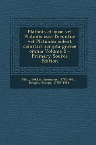 Cover of Platonis Et Quae Vel Platonis Esse Feruntur Vel Platonica Solent Comitari Scripta Graece Omnia Volume 2 - Primary Source Edition