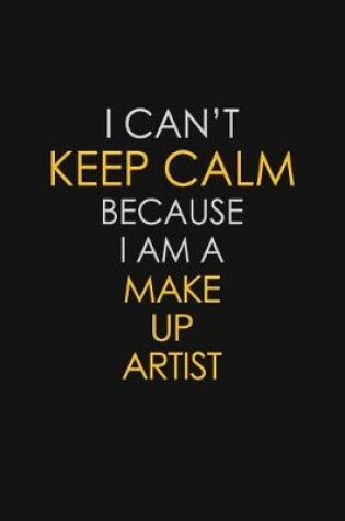 Cover of I Can't Keep Calm Because I Am A Make Up Artist