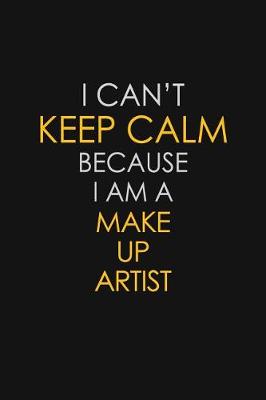 Book cover for I Can't Keep Calm Because I Am A Make Up Artist