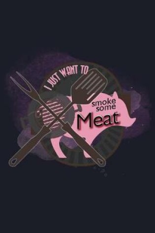 Cover of I Just Want to Smoke Some Meat