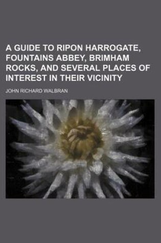 Cover of A Guide to Ripon Harrogate, Fountains Abbey, Brimham Rocks, and Several Places of Interest in Their Vicinity