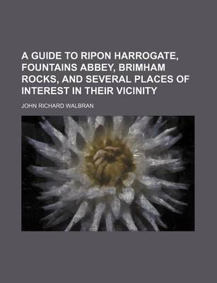 Book cover for A Guide to Ripon Harrogate, Fountains Abbey, Brimham Rocks, and Several Places of Interest in Their Vicinity