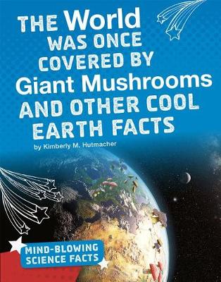 Cover of The World Was Once Covered by Giant Mushrooms and Other Cool Earth Facts