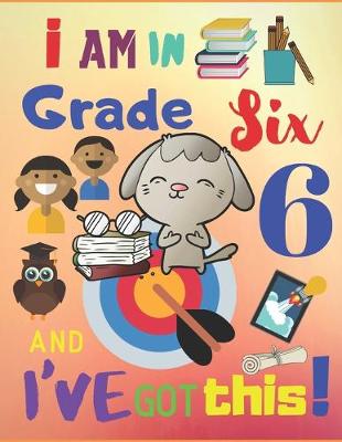 Book cover for I Am in Grade Six and I've Got This!