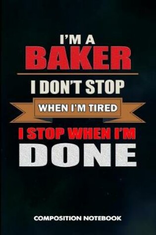 Cover of I Am a Baker I Don't Stop When I Am Tired I Stop When I Am Done