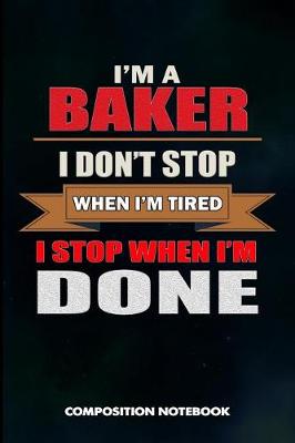 Book cover for I Am a Baker I Don't Stop When I Am Tired I Stop When I Am Done