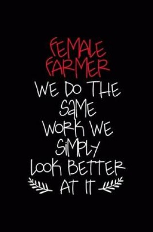 Cover of Female Farmer We Do The Same Work We Simply Look Better At It