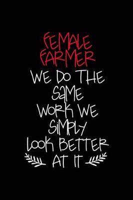 Book cover for Female Farmer We Do The Same Work We Simply Look Better At It