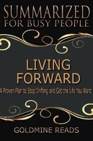 Cover of Living Forward - Summarized for Busy People: A Proven Plan to Stop Drifting and Get the Life You Want