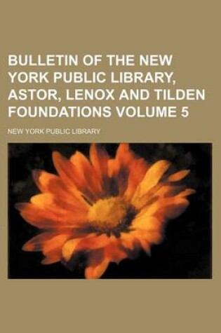 Cover of Bulletin of the New York Public Library, Astor, Lenox and Tilden Foundations Volume 5