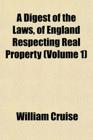 Cover of A Digest of the Laws, of England Respecting Real Property (Volume 1)