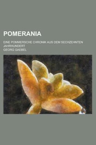 Cover of Pomerania; Eine Pommersche Chronik Aus Dem Sechzehnten Jahrhundert