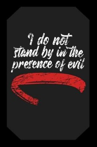 Cover of I Do Not Stand by in the Presence of Evil