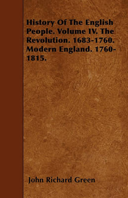 Book cover for History Of The English People. Volume IV. The Revolution. 1683-1760. Modern England. 1760-1815.