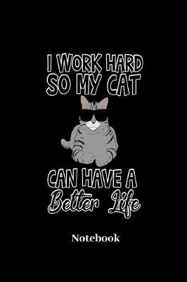 Book cover for I Work Hard So My Cat Can Have a Better Live Notebook