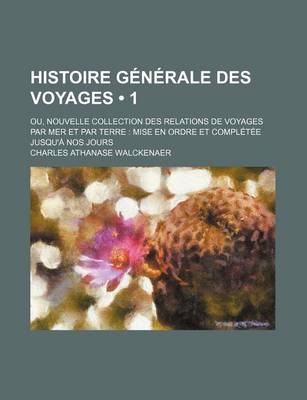 Book cover for Histoire Generale Des Voyages (1); Ou, Nouvelle Collection Des Relations de Voyages Par Mer Et Par Terre Mise En Ordre Et Completee Jusqu'a Nos Jours