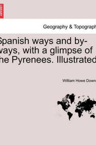 Cover of Spanish Ways and By-Ways, with a Glimpse of the Pyrenees. Illustrated.