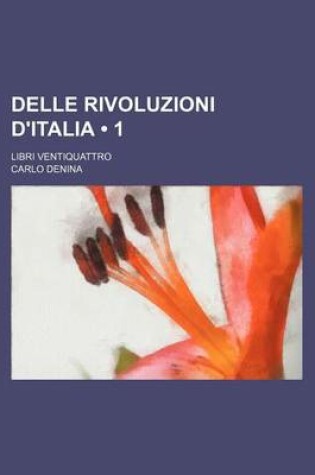 Cover of Delle Rivoluzioni D'Italia (1 ); Libri Ventiquattro