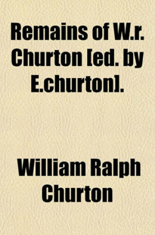 Cover of Remains of W.R. Churton [Ed. by E.Churton].