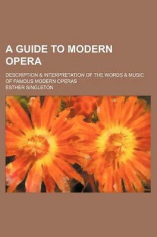 Cover of A Guide to Modern Opera; Description & Interpretation of the Words & Music of Famous Modern Operas