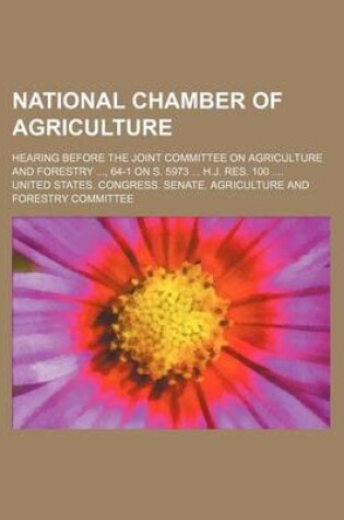 Cover of National Chamber of Agriculture; Hearing Before the Joint Committee on Agriculture and Forestry, 64-1 on S. 5973 H.J. Res. 100