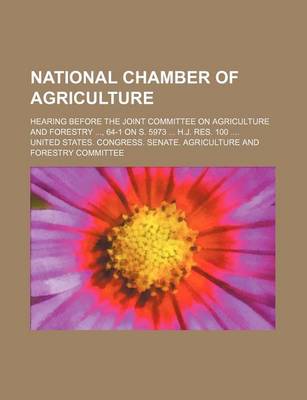 Book cover for National Chamber of Agriculture; Hearing Before the Joint Committee on Agriculture and Forestry, 64-1 on S. 5973 H.J. Res. 100