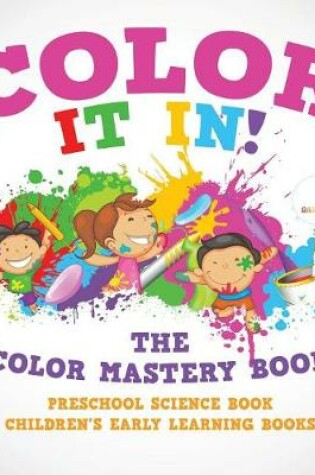 Cover of Color It In! The Color Mastery Book - Preschool Science Book Children's Early Learning Books