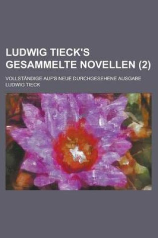 Cover of Ludwig Tieck's Gesammelte Novellen; Vollstandige Auf's Neue Durchgesehene Ausgabe (2)