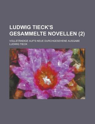 Book cover for Ludwig Tieck's Gesammelte Novellen; Vollstandige Auf's Neue Durchgesehene Ausgabe (2)