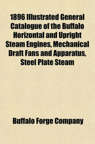 Cover of 1896 Illustrated General Catalogue of the Buffalo Horizontal and Upright Steam Engines, Mechanical Draft Fans and Apparatus, Steel Plate Steam