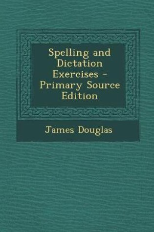 Cover of Spelling and Dictation Exercises - Primary Source Edition