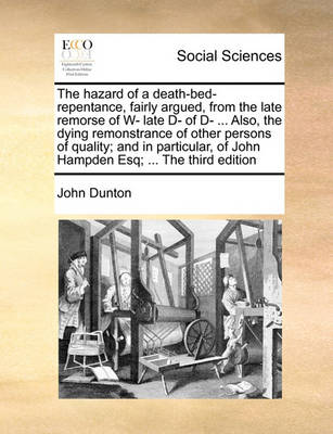 Book cover for The hazard of a death-bed-repentance, fairly argued, from the late remorse of W- late D- of D- ... Also, the dying remonstrance of other persons of quality; and in particular, of John Hampden Esq; ... The third edition