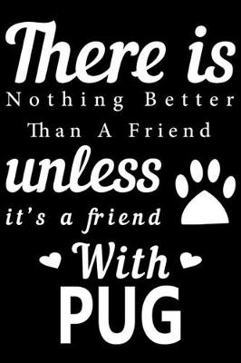 Book cover for There is nothing better than a friend unless it is a friend with Pug