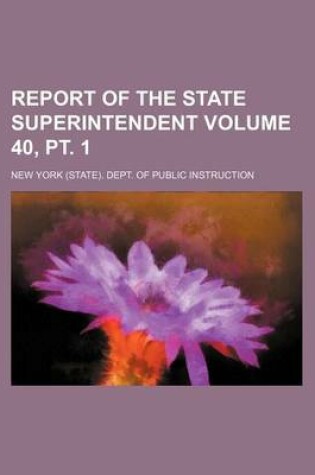 Cover of Report of the State Superintendent Volume 40, PT. 1