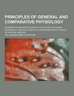 Book cover for Principles of General and Comparative Physiology; Intended as an Introduction to the Study of Human Physiology, and as a Guide to the Philosophical Pu