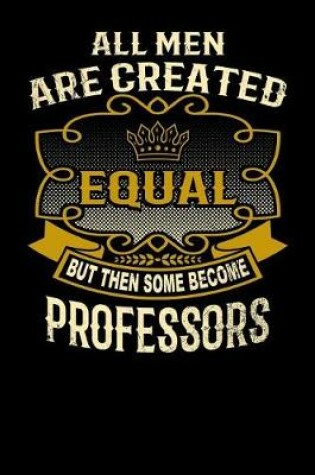 Cover of All Men Are Created Equal But Then Some Become Professors