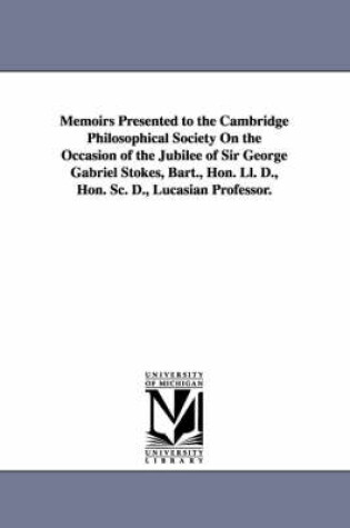 Cover of Memoirs Presented to the Cambridge Philosophical Society on the Occasion of the Jubilee of Sir George Gabriel Stokes, Bart., Hon. LL. D., Hon. SC. D.,