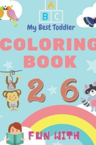 Cover of My Best Toddler Coloring Book - Fun with Numbers, Letters, Colors, Animals