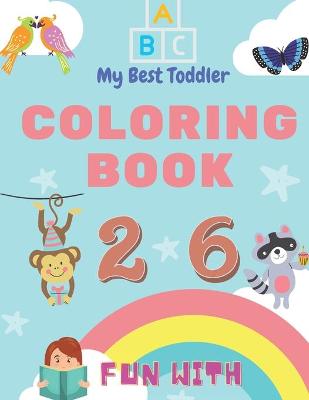 Book cover for My Best Toddler Coloring Book - Fun with Numbers, Letters, Colors, Animals