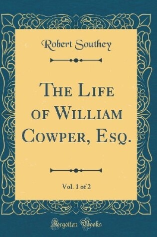 Cover of The Life of William Cowper, Esq., Vol. 1 of 2 (Classic Reprint)