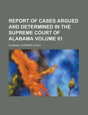 Book cover for Report of Cases Argued and Determined in the Supreme Court of Alabama Volume 81