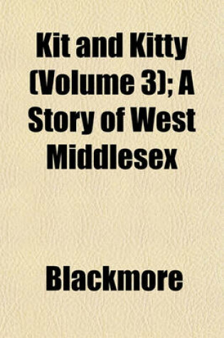 Cover of Kit and Kitty (Volume 3); A Story of West Middlesex