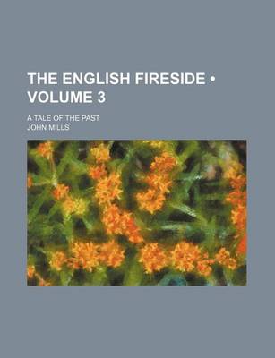 Book cover for The English Fireside (Volume 3); A Tale of the Past