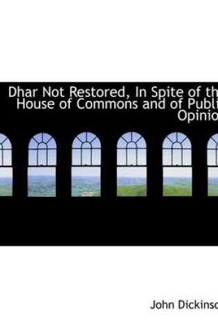 Cover of Dhar Not Restored, in Spite of the House of Commons and of Public Opinion
