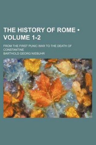 Cover of The History of Rome (Volume 1-2); From the First Punic War to the Death of Constantine